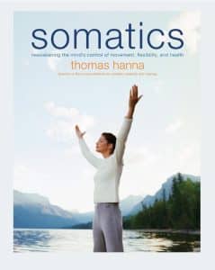 Somatics: Reawakening the Mind’s Control of Movement, Flexibility, and Health